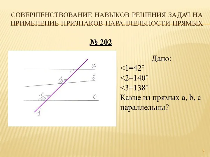 Совершенствование навыков решения задач на применение признаков параллельности прямых № 202 Дано: Какие