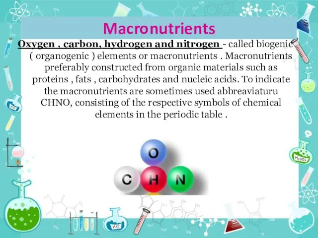 Macronutrients Oxygen , carbon, hydrogen and nitrogen - called biogenic