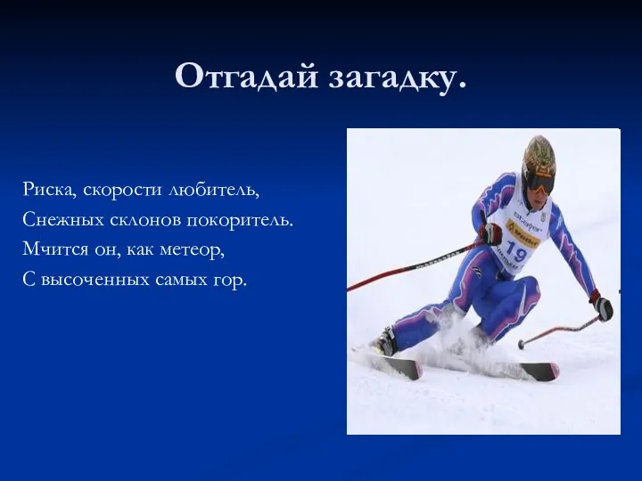 Отгадай загадку. Риска, скорости любитель, Снежных склонов покоритель. Мчится он, как метеор, С высоченных самых гор.