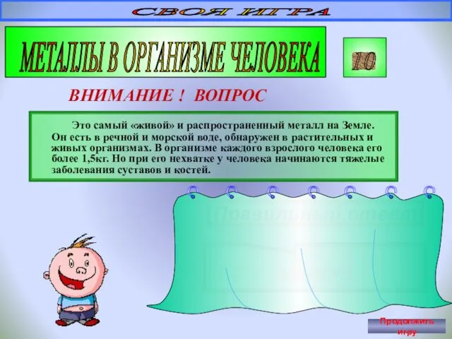 СВОЯ ИГРА МЕТАЛЛЫ В ОРГАНИЗМЕ ЧЕЛОВЕКА 10 ВНИМАНИЕ ! ВОПРОС Это самый «живой»