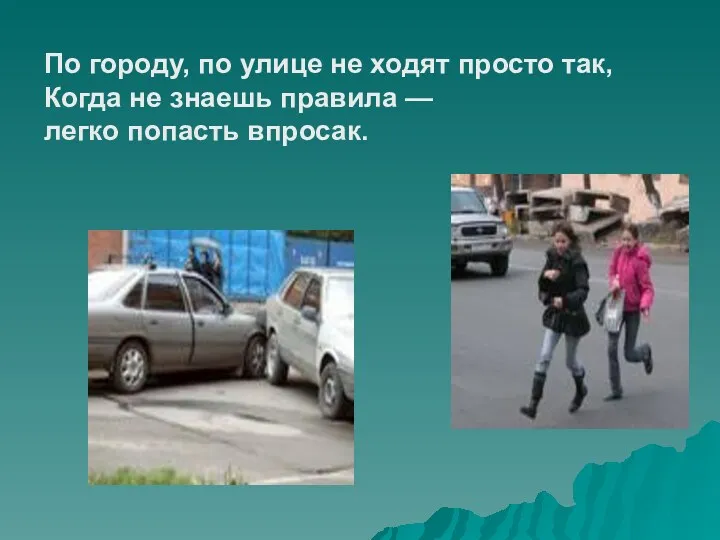 По городу, по улице не ходят просто так, Когда не знаешь правила — легко попасть впросак.