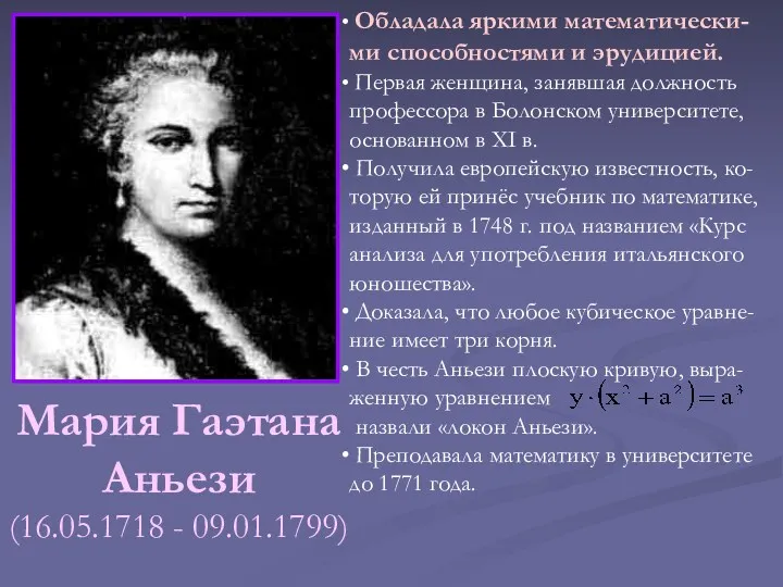 Мария Гаэтана Аньези (16.05.1718 - 09.01.1799) Обладала яркими математически-ми способностями