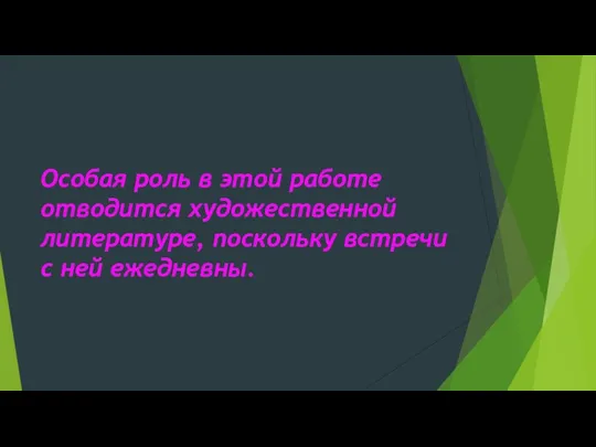 Особая роль в этой работе отводится художественной литературе, поскольку встречи с ней ежедневны.