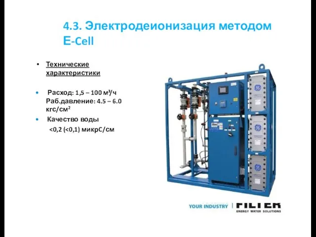 4.3. Электродеионизация методом Е-Cell Технические характеристики Расход: 1,5 – 100 м³/ч Раб.давление: 4.5
