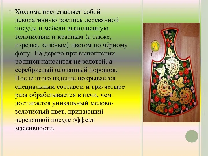 Хохлома представляет собой декоративную роспись деревянной посуды и мебели выполненную золотистым и красным