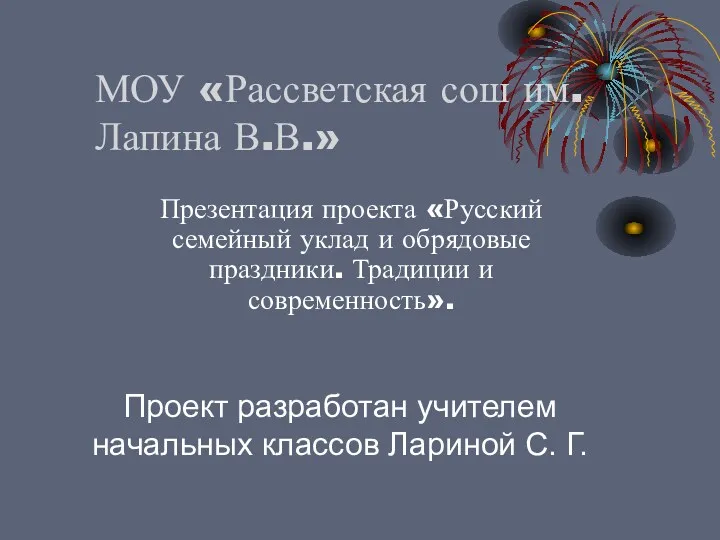 МОУ «Рассветская сош им. Лапина В.В.» Презентация проекта «Русский семейный уклад и обрядовые