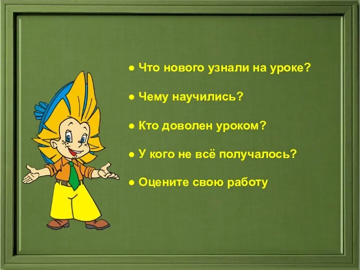 Что нового узнали на уроке? Чему научились? Кто доволен уроком?