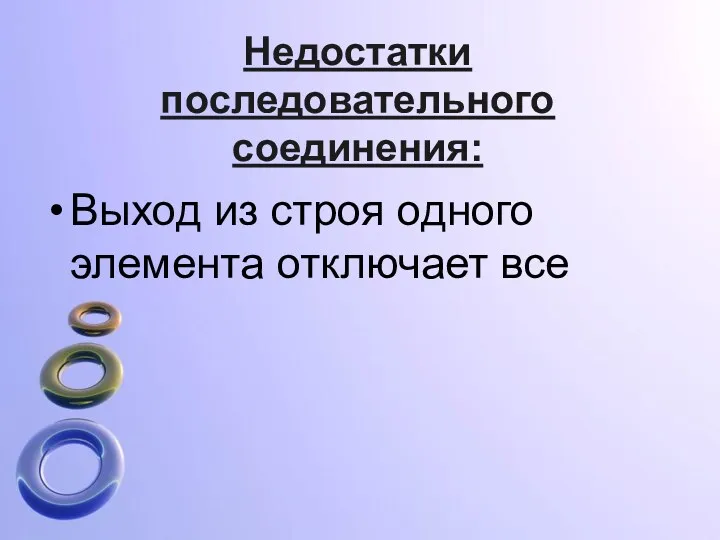 Недостатки последовательного соединения: Выход из строя одного элемента отключает все