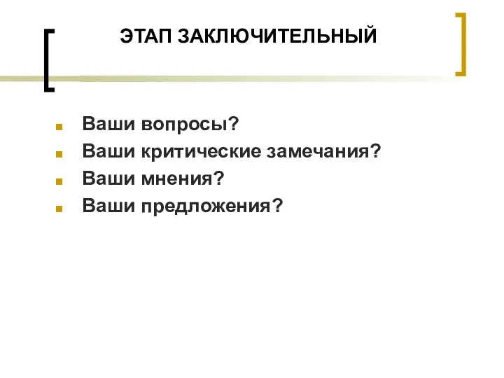 ЭТАП ЗАКЛЮЧИТЕЛЬНЫЙ Ваши вопросы? Ваши критические замечания? Ваши мнения? Ваши предложения?