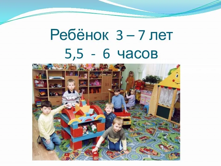 Ребёнок 3 – 7 лет 5,5 - 6 часов