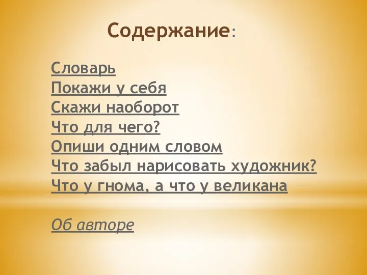 Содержание: Словарь Покажи у себя Скажи наоборот Что для чего?