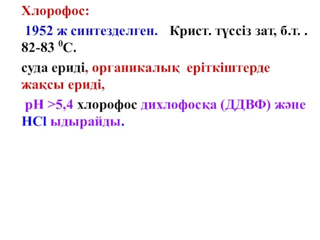 Хлорофос: 1952 ж синтезделген. Крист. түссіз зат, б.т. . 82-83