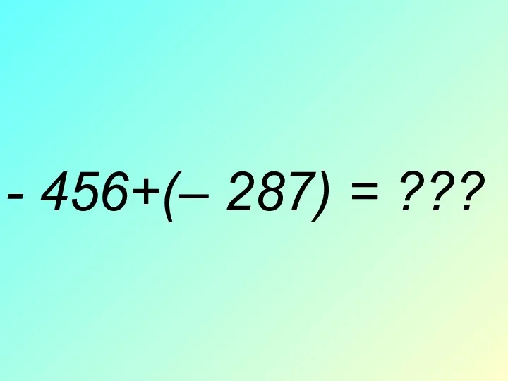 - 456+(– 287) = ???