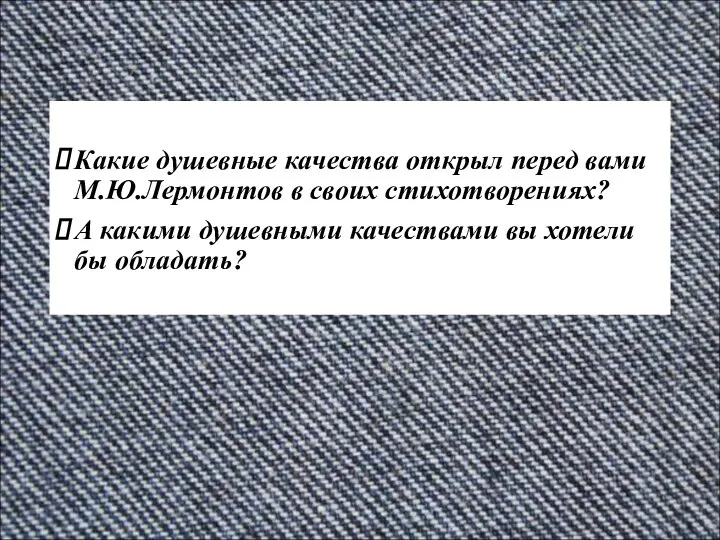 Какие душевные качества открыл перед вами М.Ю.Лермонтов в своих стихотворениях?