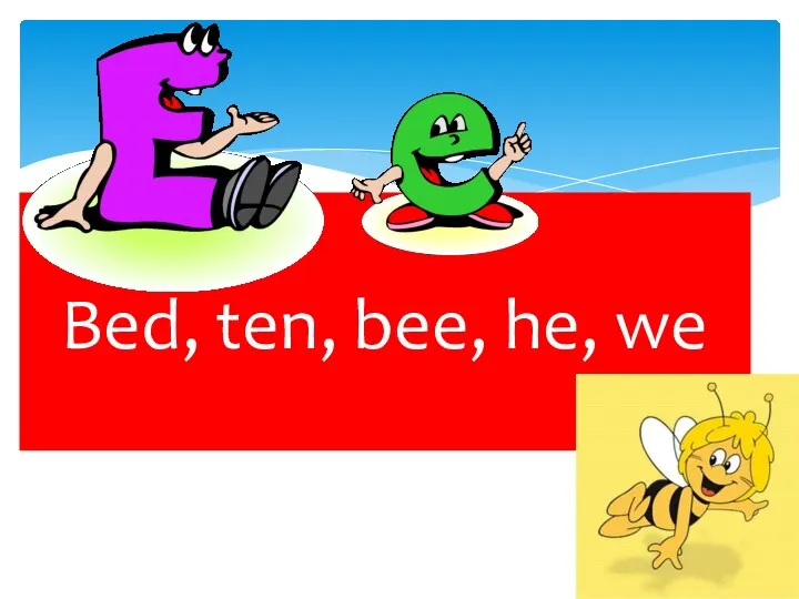 Bed, ten, bee, he, we