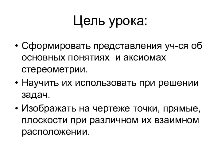 Цель урока: Сформировать представления уч-ся об основных понятиях и аксиомах стереометрии. Научить их