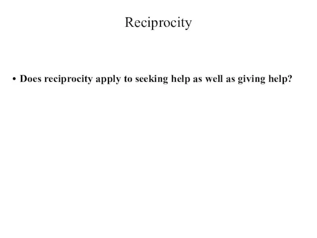 Reciprocity Does reciprocity apply to seeking help as well as giving help?