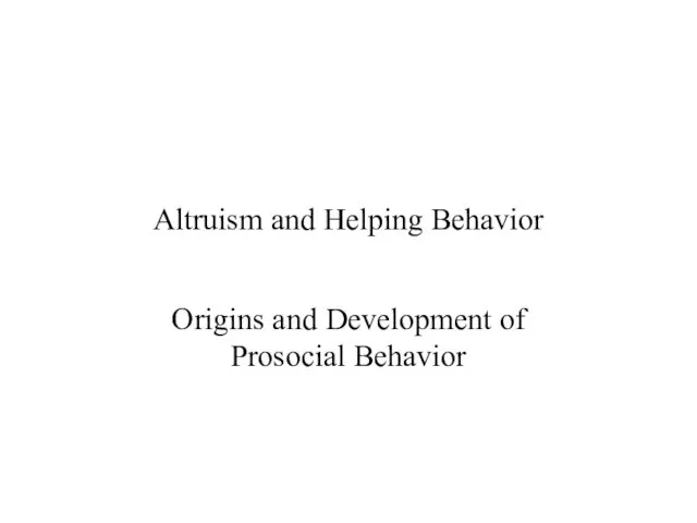 Altruism and Helping Behavior Origins and Development of Prosocial Behavior