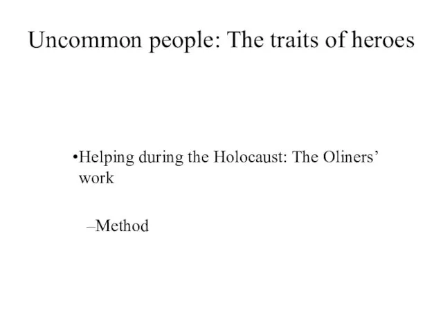 Uncommon people: The traits of heroes Helping during the Holocaust: The Oliners’ work Method
