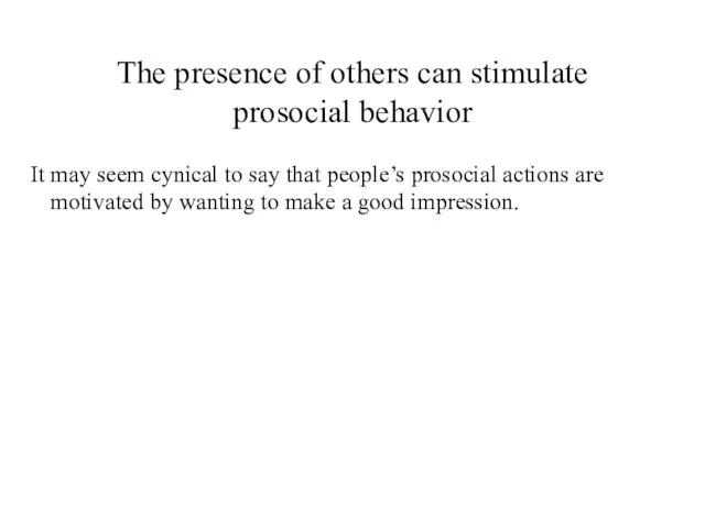The presence of others can stimulate prosocial behavior It may