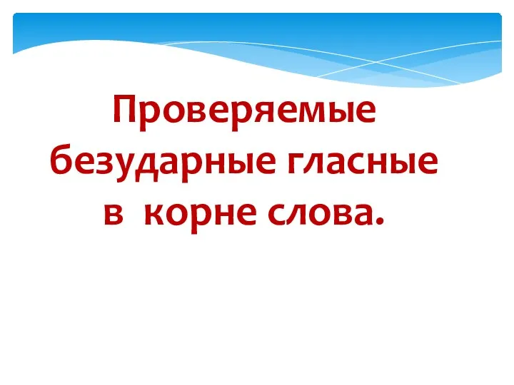 Проверяемые безударные гласные в корне слова.