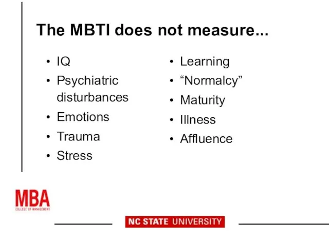 The MBTI does not measure... IQ Psychiatric disturbances Emotions Trauma Stress Learning “Normalcy” Maturity Illness Affluence