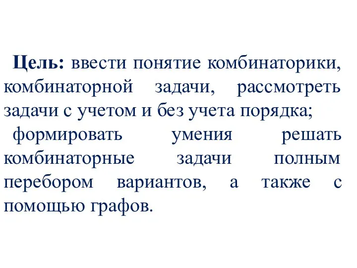 Цель: ввести понятие комбинаторики, комбинаторной задачи, рассмотреть задачи с учетом