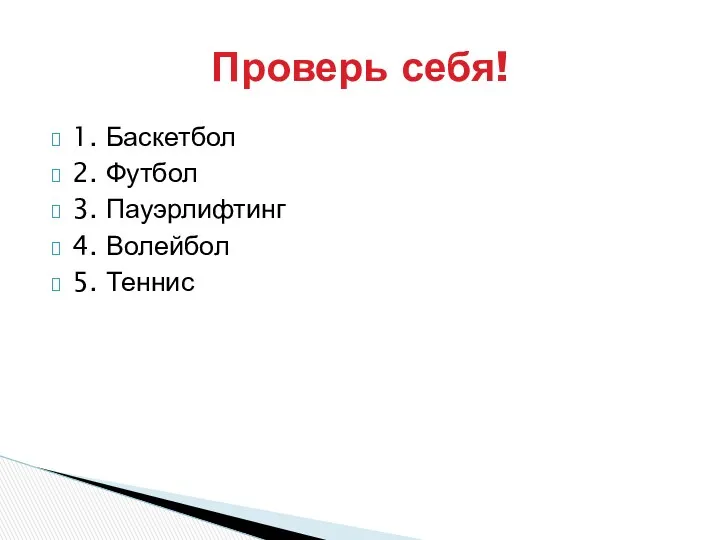 1. Баскетбол 2. Футбол 3. Пауэрлифтинг 4. Волейбол 5. Теннис Проверь себя!