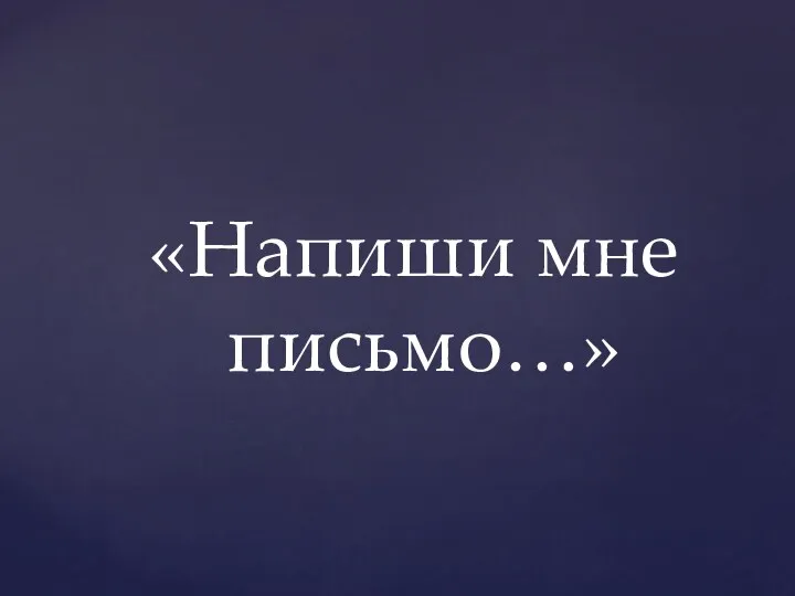 «Напиши мне письмо…»