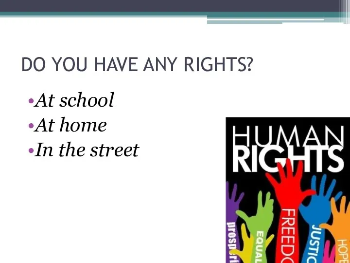 DO YOU HAVE ANY RIGHTS? At school At home In the street