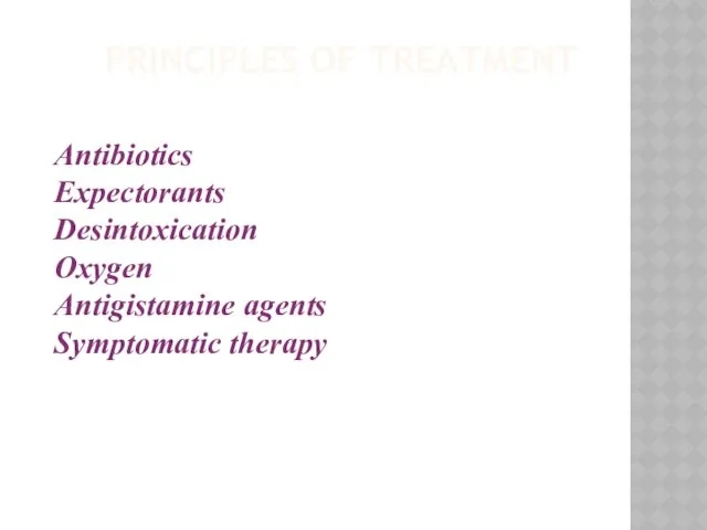 PRINCIPLES OF TREATMENT Antibiotics Expectorants Desintoxication Oxygen Antigistamine agents Symptomatic therapy