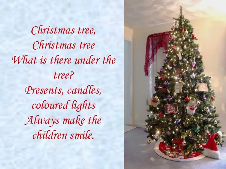 Christmas tree, Christmas tree What is there under the tree? Presents, candles, coloured