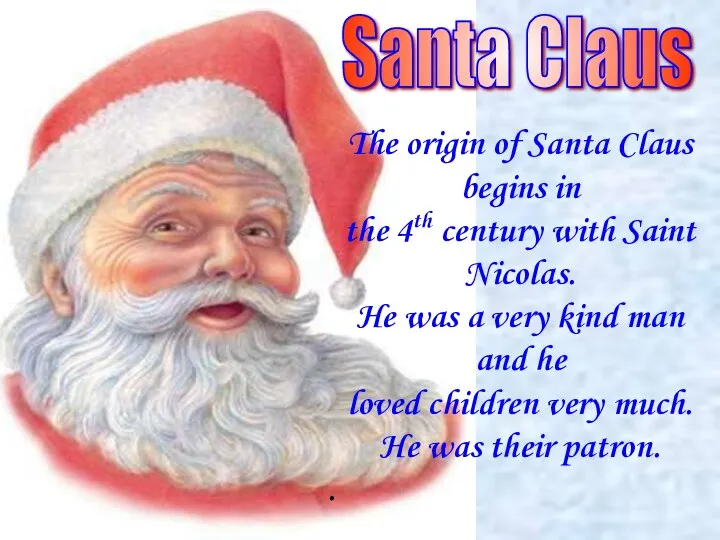 The origin of Santa Claus begins in the 4th century with Saint Nicolas.