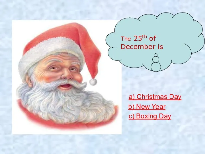 The 25th of December is a) Christmas Day b) New Year c) Boxing Day