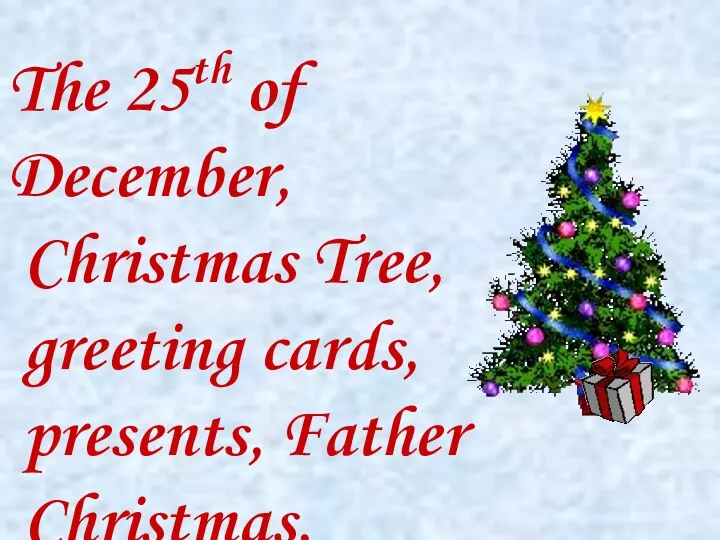 The 25th of December, Christmas Tree, greeting cards, presents, Father Christmas, stockings.