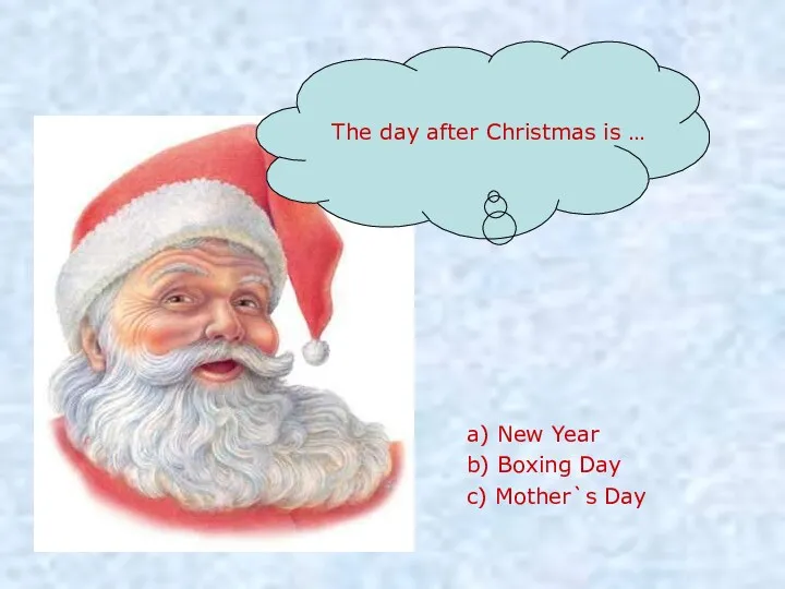 The day after Christmas is … a) New Year b) Boxing Day c) Mother`s Day