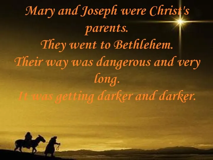 Mary and Joseph were Christ's parents. They went to Bethlehem. Their way was