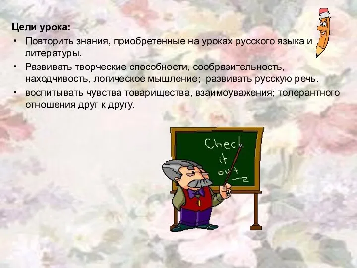 Цели урока: Повторить знания, приобретенные на уроках русского языка и