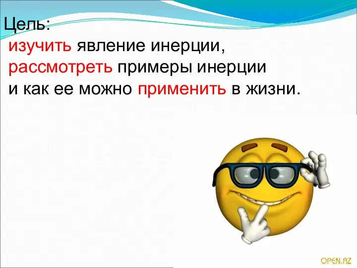 Цель: изучить явление инерции, рассмотреть примеры инерции и как ее можно применить в жизни.