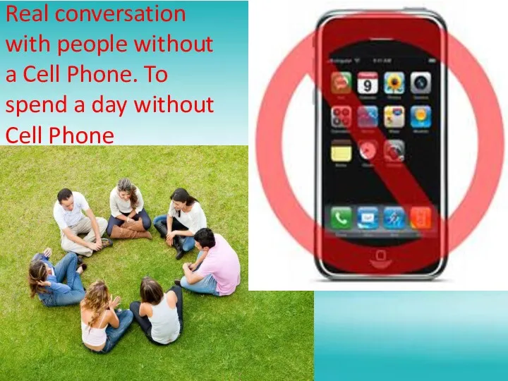 Real conversation with people without a Cell Phone. To spend a day without Cell Phone