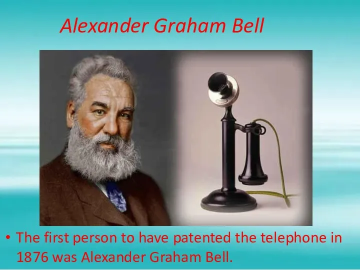 Alexander Graham Bell The first person to have patented the telephone in 1876