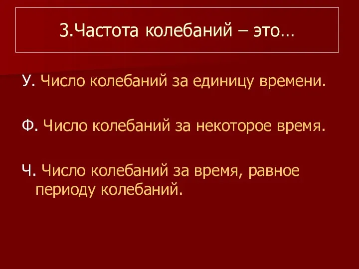 3.Частота колебаний – это… У. Число колебаний за единицу времени.