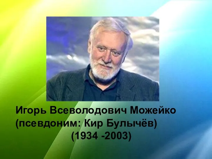 Игорь Всеволодович Можейко (псевдоним: Кир Булычёв) (1934 -2003)