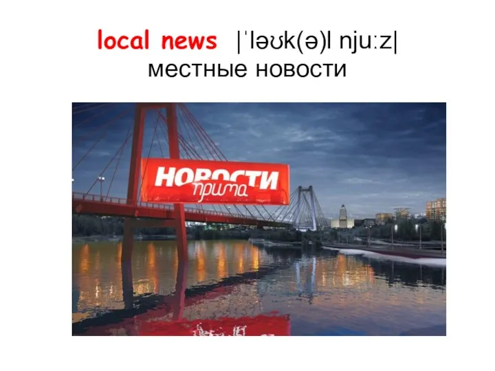 local news |ˈləʊk(ə)l njuːz| местные новости