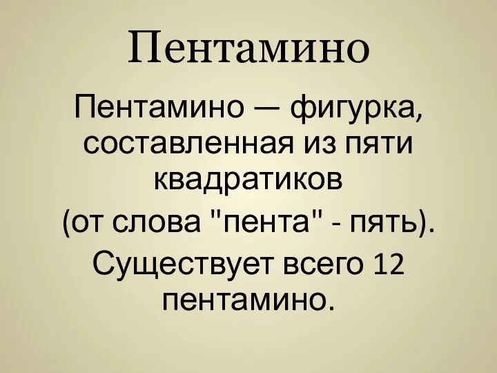 Пентамино Пентамино — фигурка, составленная из пяти квадратиков (от слова "пента" - пять).