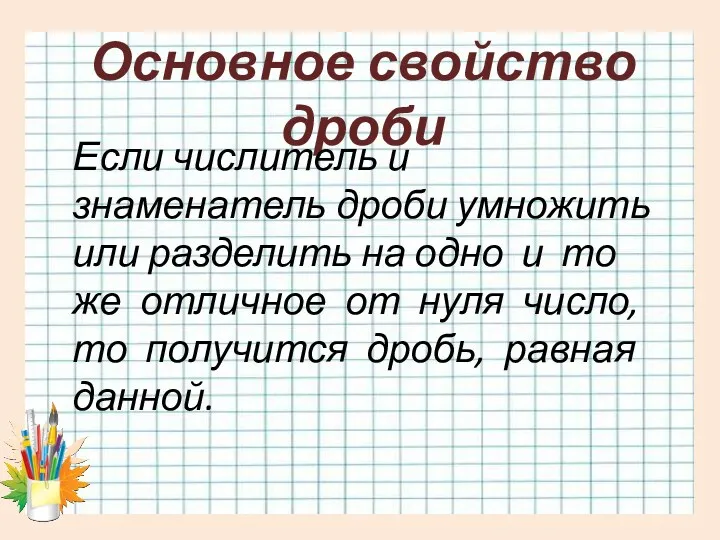 Основное свойство дроби Если числитель и знаменатель дроби умножить или