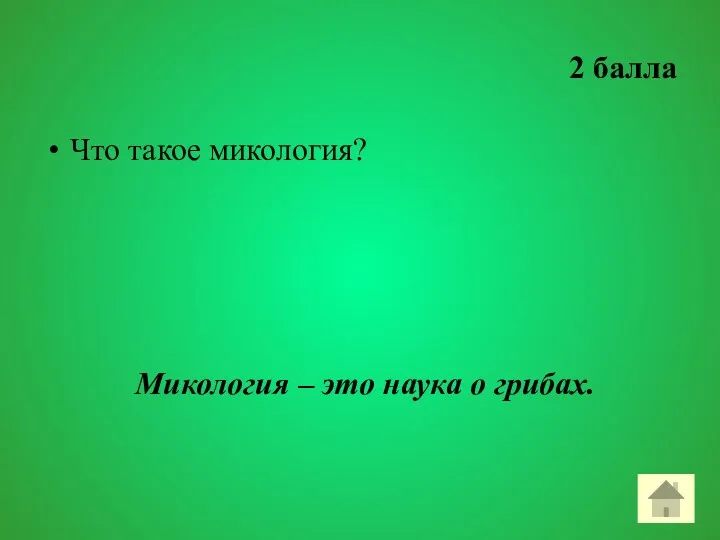 2 балла Что такое микология? Микология – это наука о грибах.