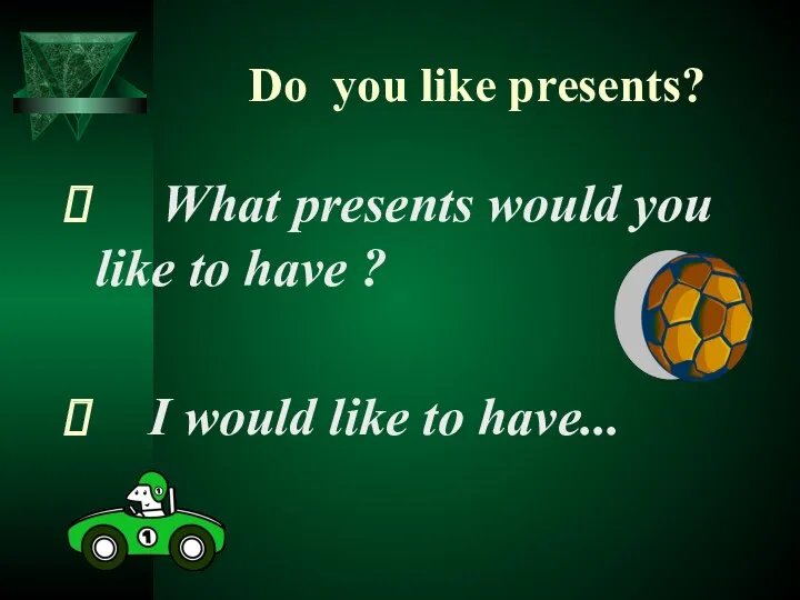 Do you like presents? What presents would you like to