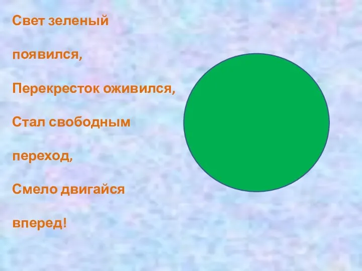 Свет зеленый появился, Перекресток оживился, Стал свободным переход, Смело двигайся вперед!