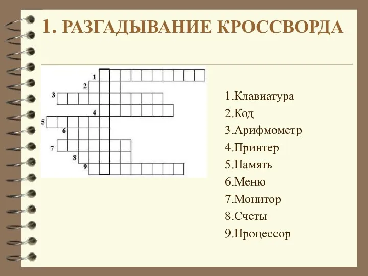 1. РАЗГАДЫВАНИЕ КРОССВОРДА 1.Клавиатура 2.Код 3.Арифмометр 4.Принтер 5.Память 6.Меню 7.Монитор 8.Счеты 9.Процессор